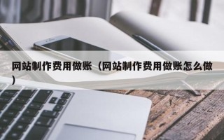 霍邱网站制作费用做账（网站制作费用做账怎么做）