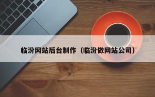 霍邱临汾网站后台制作（临汾做网站公司）