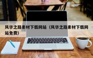 霍邱风华之路素材下载网站（风华之路素材下载网站免费）